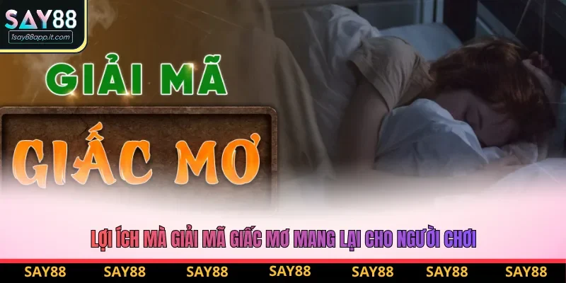 Lợi ích mà giải mã giấc mơ mang lại cho người chơi