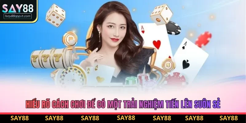 Hiểu rõ cách chơi để có một trải nghiệm tiến lên suôn sẻ